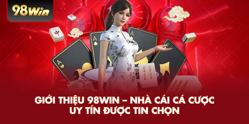 Giới Thiệu 98WIN – Nhà Cái Cá Cược Hiện Đại Xứng Đáng Số 1 Giới thiệu 98win nhà cái cá cược uy tín được tin chọn