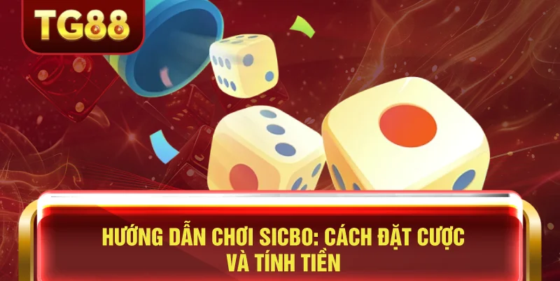 Hướng Dẫn Chơi Sicbo: Cách Đặt Cược Và Tính Tiền