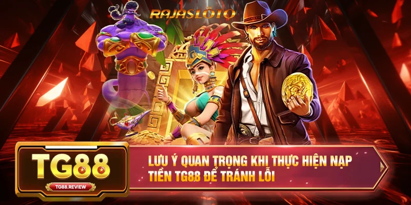 Lưu ý quan trọng khi thực hiện Nạp Tiền TG88 để tránh lỗi