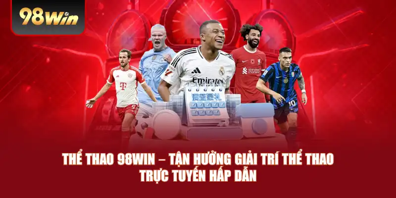 Thể Thao 98win – Tận Hưởng Giải Trí Thể Thao Trực Tuyến Hấp Dẫn