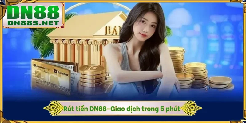 Tổng Quan Về Rút Tiền DN88